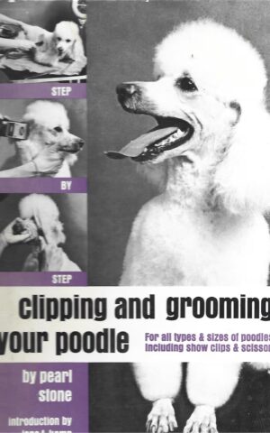 Step-by-Step Clipping and Grooming Your Poodle, For All Types & Sizes of Poodles Including Show Clips & Scissoring