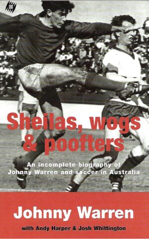 Sheila, Wogs & Poofters, An Incomplete Biography of Johnny Warren and Soccer in Australia