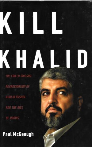Kill Khalid, The Failed Mossad Assassination of Khalid Mishal and the Rise of Hamas