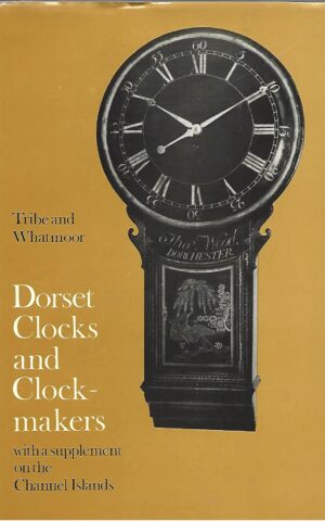 Dorset Clocks and Clock-Makers with a Supplement on the Channel Islands