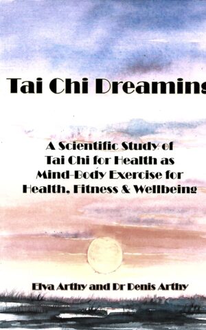 Tai Chi Dreaming, A Scientific Study of of Tai Chi for Health as Mind Body Exercise for Health, Fitness & Wellbeing