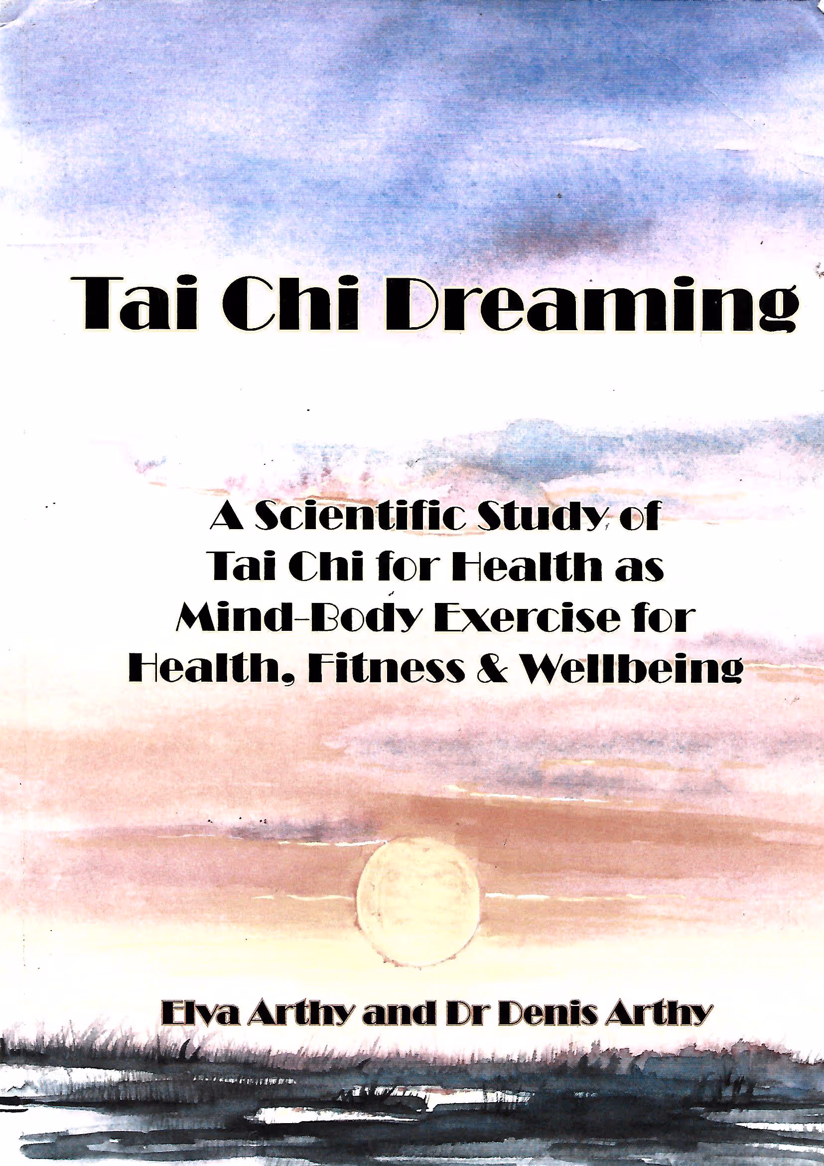 Tai Chi Dreaming, A Scientific Study of of Tai Chi for Health as Mind Body Exercise for Health, Fitness & Wellbeing