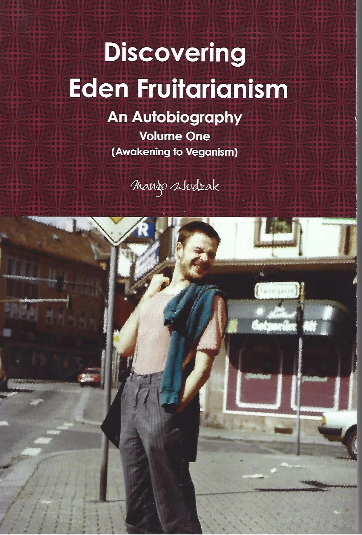 Discovering Eden Fruitarianism, An Autobiography, Volume One, (Awakening to Veganism)