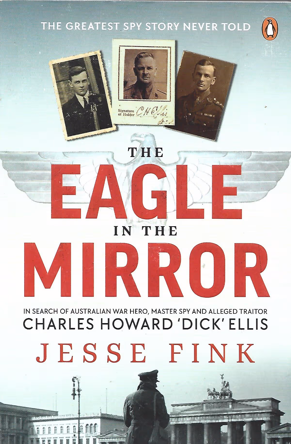 The Eagle in the Mirror, In Search of Australian War Hero, Master Spy and Alleged Traitor, Charles Howard "Dick" Ellis