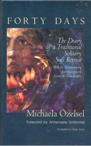 Forty Days, The Diary of a Traditional Solitary Sufi Retreat, With an Accompanying Interdisciplinary Scientific Commentary