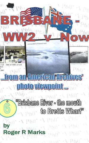 Brisbane - WW@ V Now....from an American Archives' Photo Viewpoint..."abrisbane River - the Mouth to Bretts Wharf", #6