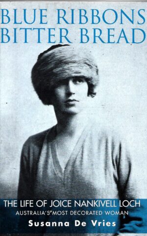 Blue Ribbons Bitter Bread, The Life of Joyce Nankivell Loch, Australia's Most Decorated Woman
