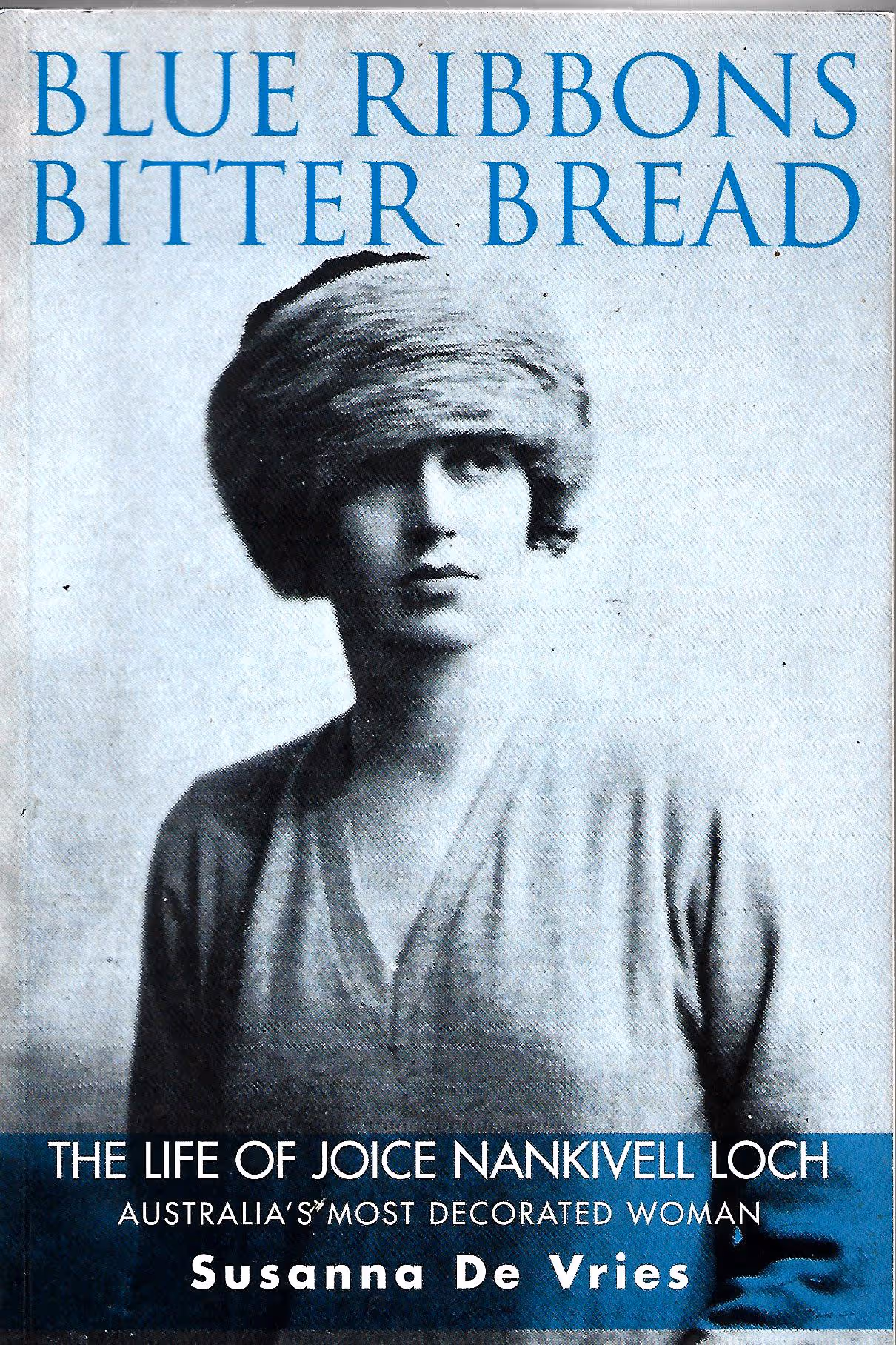 Blue Ribbons Bitter Bread, The Life of Joyce Nankivell Loch, Australia's Most Decorated Woman