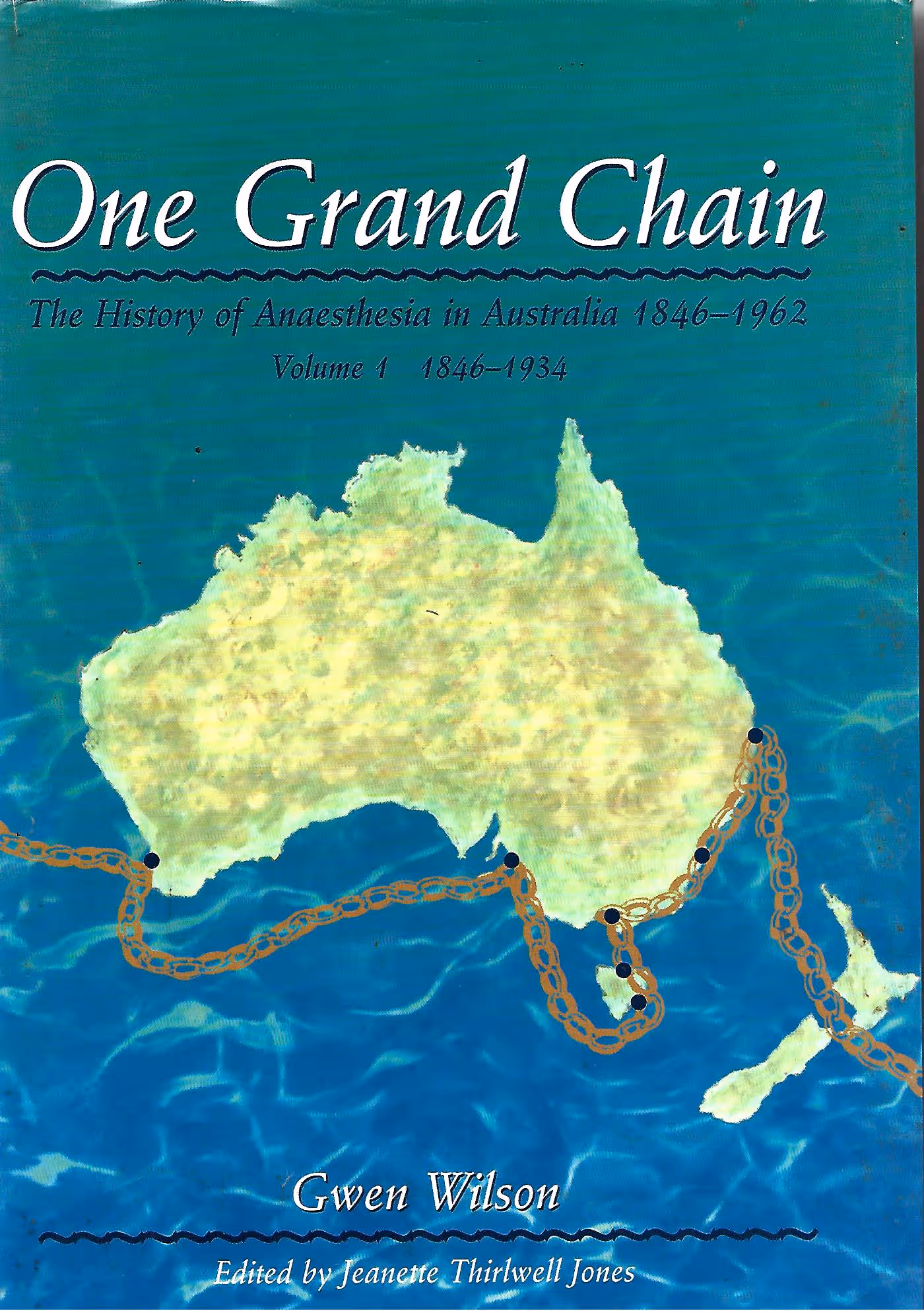 One Grand Chain, The History of Anaesthesia in Australia 1846-1962 Volume 1 1846-1934