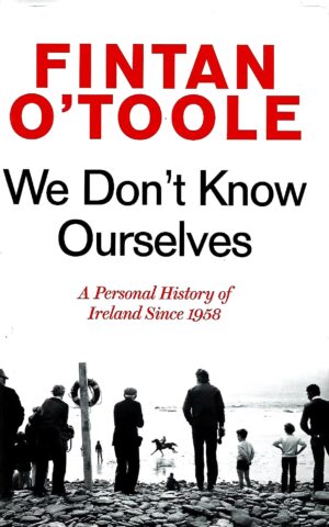 We Don't Know Ourselves, A Personal History of Ireland Since 1958