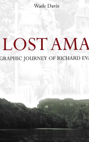 The Lost Amazon, The Photographic Journey of Richard Evans Schultes