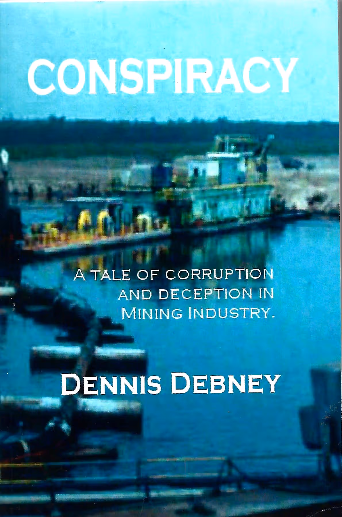Conspiracy, A tale of Corruption and Deception in the Mining Industry