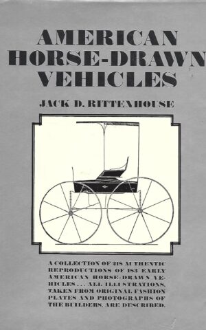 American Horse-Drawn Vehicles, A Collection of 218 Authentic Reproductions of 183 Early American Horse-Drawn Vehicles......All Illustrations, Taken From Original Fashion Plates and Photographs of the Builders, Are Described