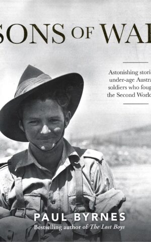 Sons of War, Astonishing Stories of Under-Age Australian Soldiers Who Fought in the Second World War
