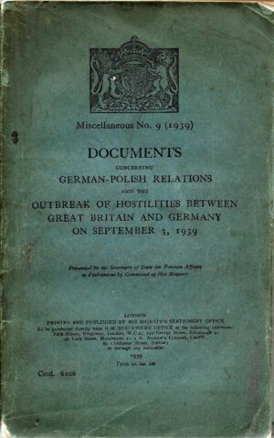 Miscellaneous No. 9 (1939) Documents Concerning German-Polish Relations and the Outbreak of Hostilities Between Great Britain and Germany on September 3, 1939