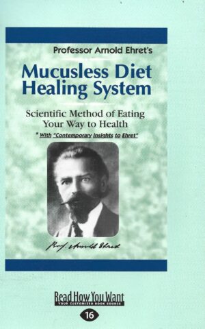 Professor Arnold Ehret's Mucusless Diet Healing Systemm Scientific Method of Eating Your Way to Health