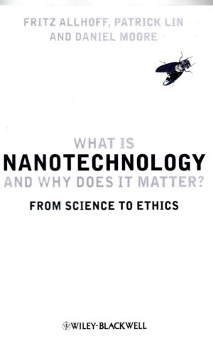 What is Nanotechnology and Why Does it Matter? From Science to Ethics