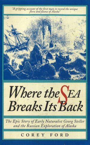 Where the Sea Breaks its Back, The Epic Story of Early Naturalist Georg Steller and the Russian Exploration of Alaska