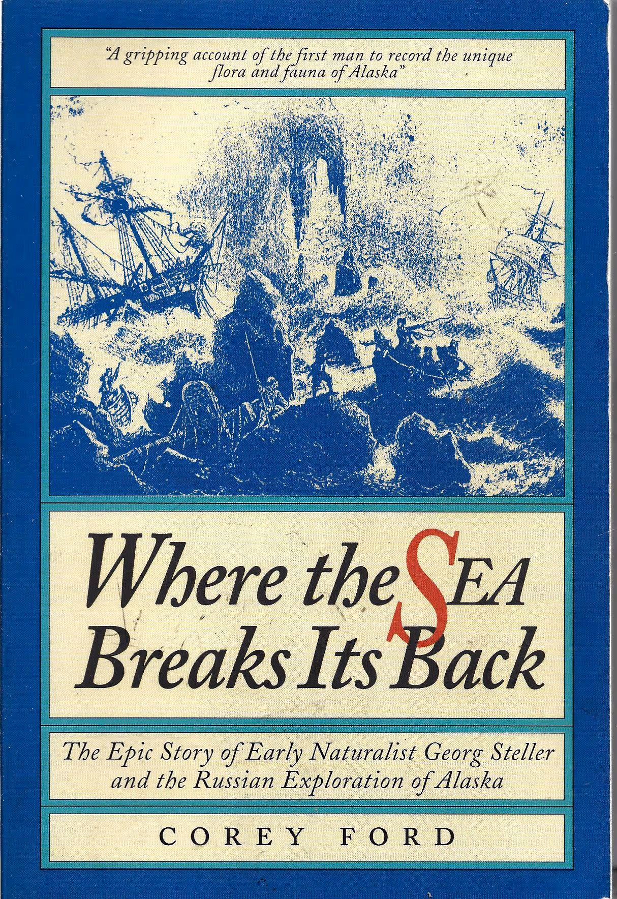 Where the Sea Breaks its Back, The Epic Story of Early Naturalist Georg Steller and the Russian Exploration of Alaska