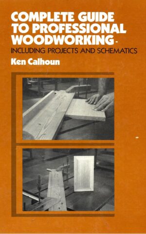 Complete Guide to Professional Woodworking, Including Projects and Schematics
