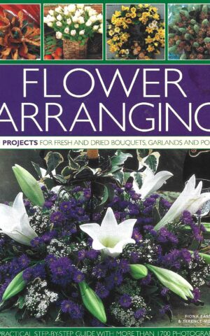 Flower Arranging, 290 Projects for Fresh and Dried Boquets, Garlands and Posies