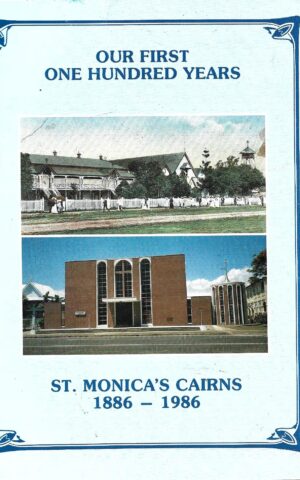 Our First Hundred Years, St. Monica's Cairns 1886-1986