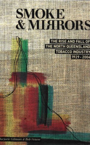 Smoke & Mirrors, The Rise and Fall of the North Queensland Tobacco Industry 1929-2004