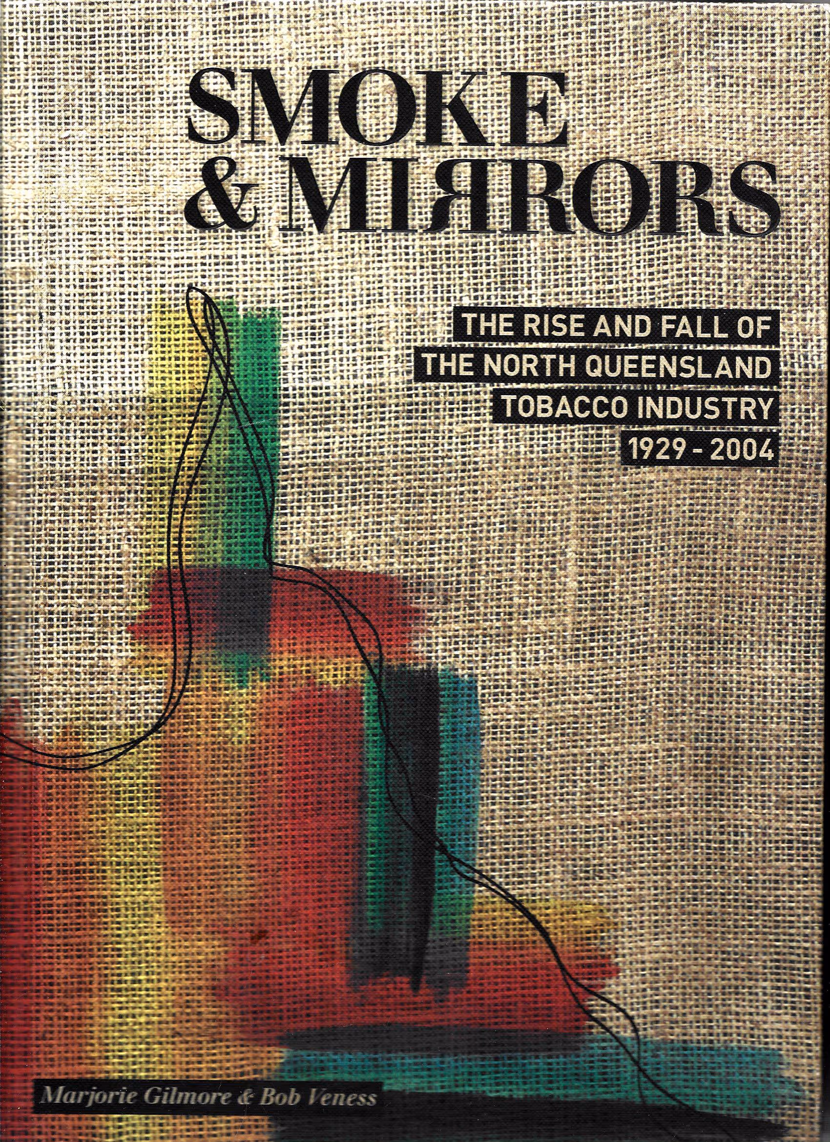 Smoke & Mirrors, The Rise and Fall of the North Queensland Tobacco Industry 1929-2004