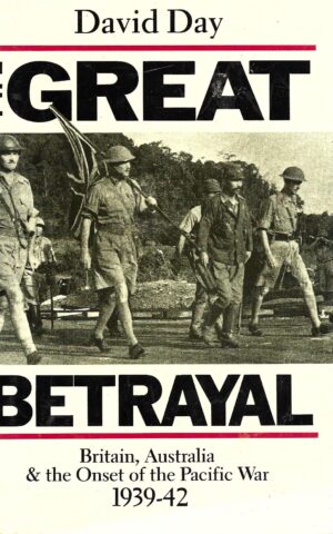 Great Betrayal, Britain, Australia & the Onset of the Pacific War 1939-42