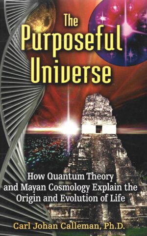 The Purposeful Universe, How Quantam Theory and Mayan Cosmology Explain the Origin and Evolution of Life
