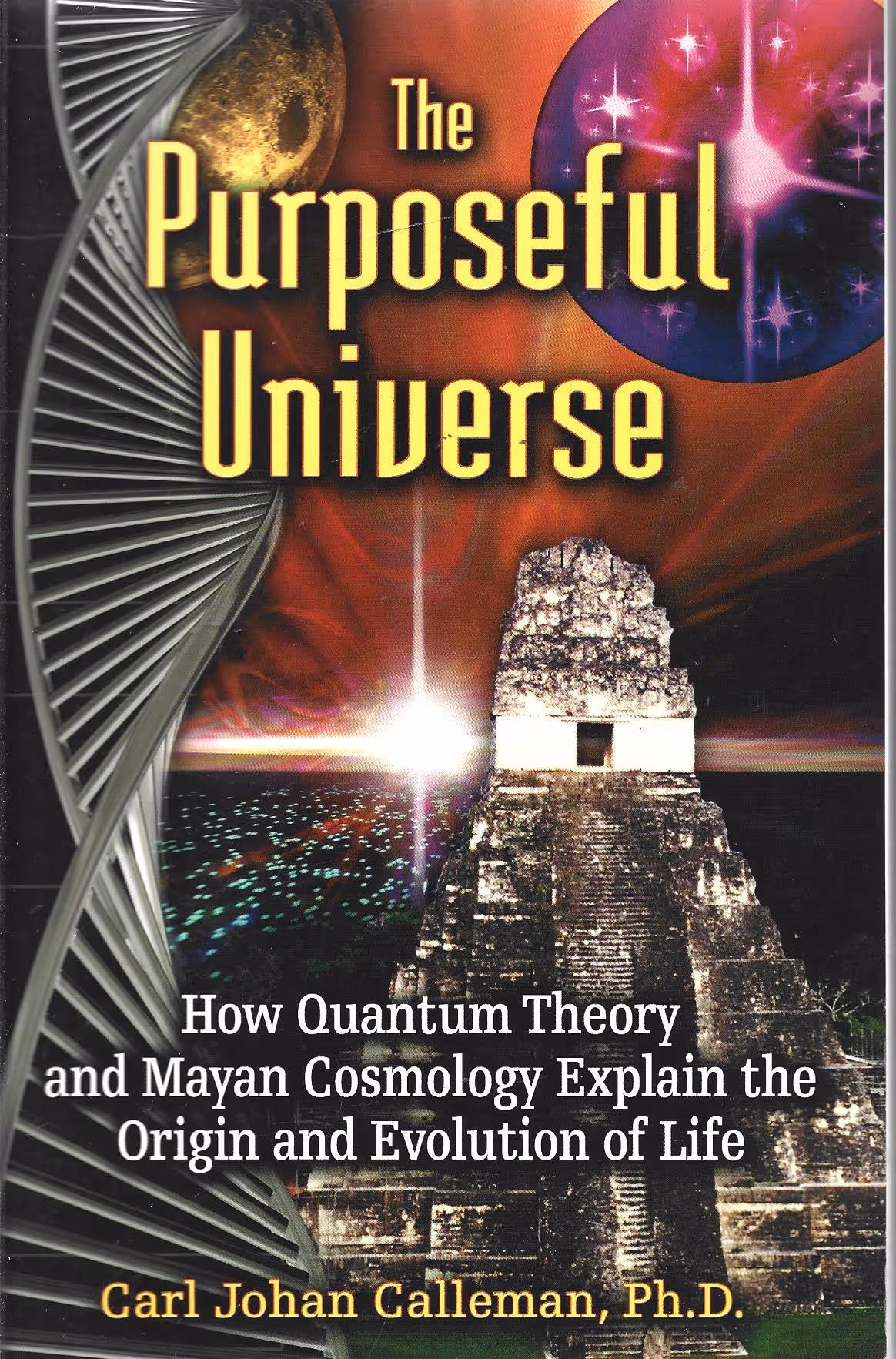 The Purposeful Universe, How Quantam Theory and Mayan Cosmology Explain the Origin and Evolution of Life