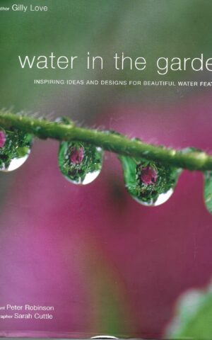 Water in the Garden, Inspiring Ideas and Designs for Beautiful Water Features