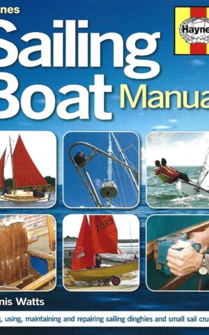Haynes Sailing Boat Manual. Buying, Using, Maintaining and Repairing Sailing Dinghies and Small Sail Cruisers