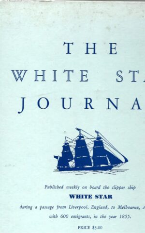 The White Star Journal, Published Weekly on Board the Clipper Ship White Star During a Passage from Liverpool, England, to Melbourne, Australia with 600 Emigrants, in the Year 1855