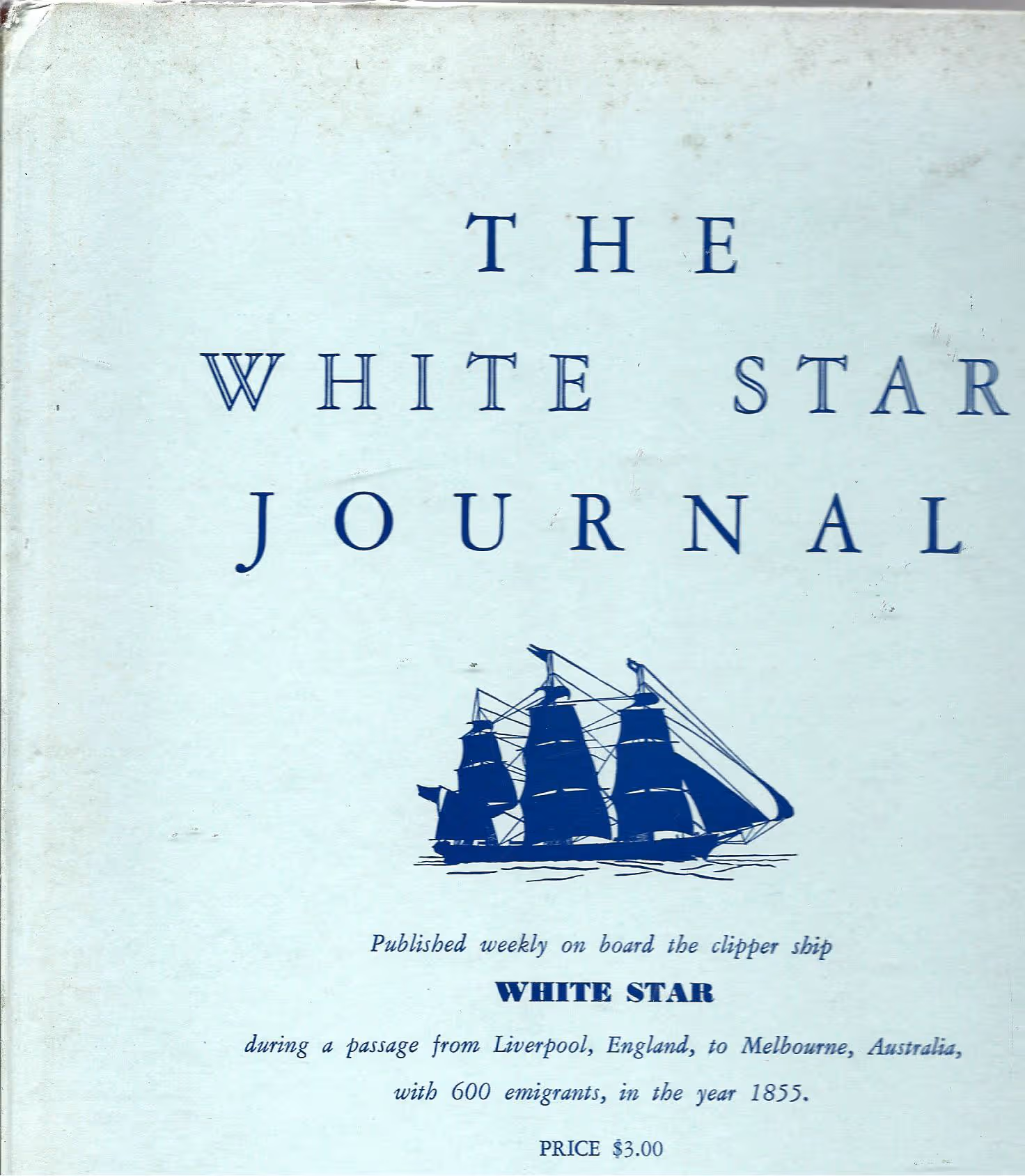 The White Star Journal, Published Weekly on Board the Clipper Ship White Star During a Passage from Liverpool, England, to Melbourne, Australia with 600 Emigrants, in the Year 1855