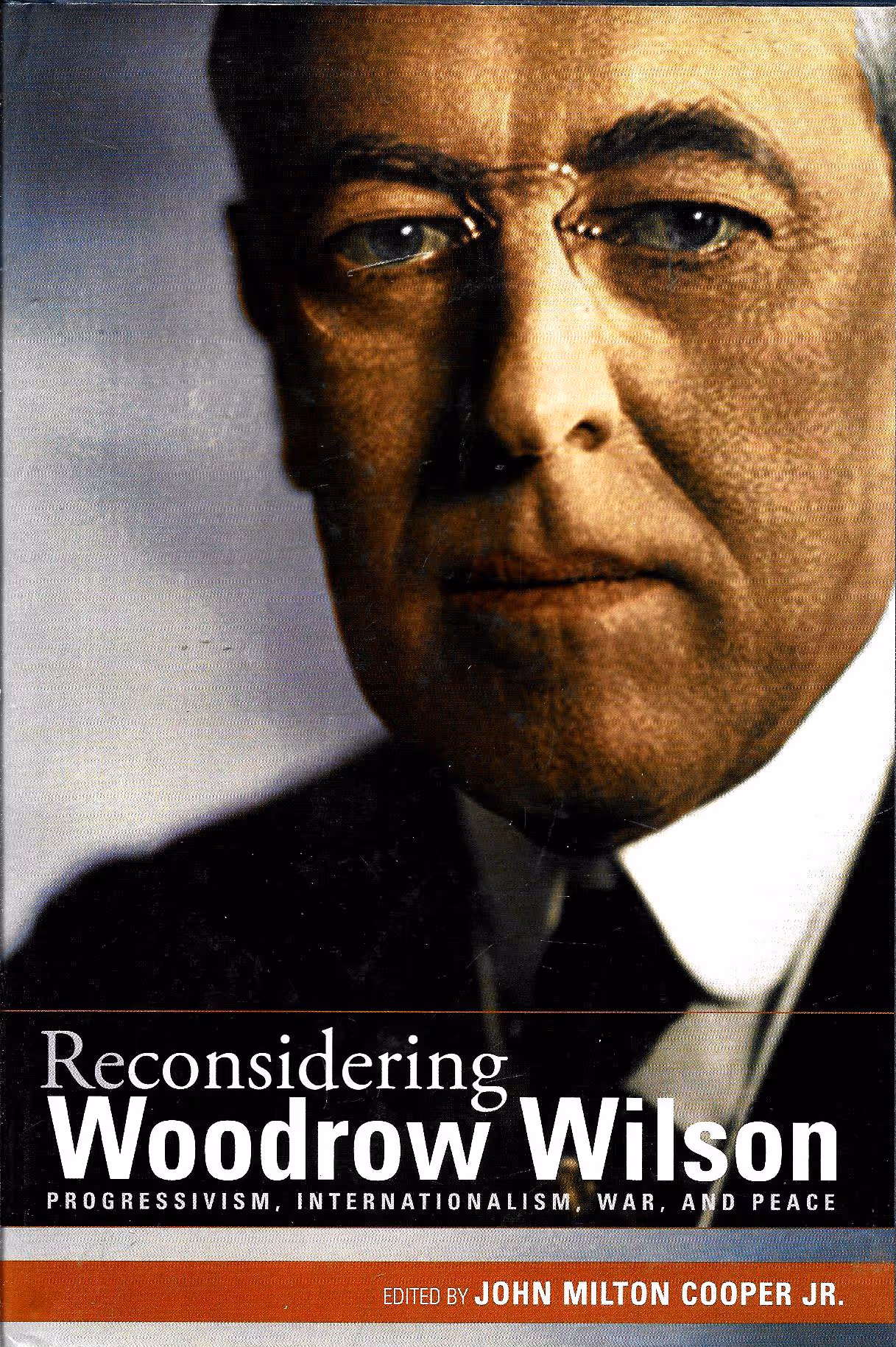 Reconsidering Woodrow Wilson, Progressivism, Internationalism, War, And Peace