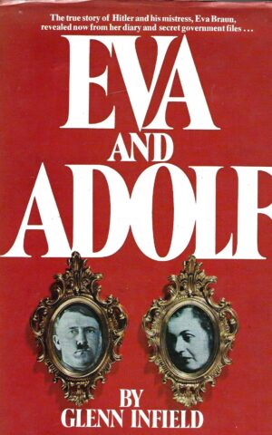 Eva and Adolf, The True Story of Hitler and His Mistress, Eva Braun, Revealed from her Diary and Secret Government Files