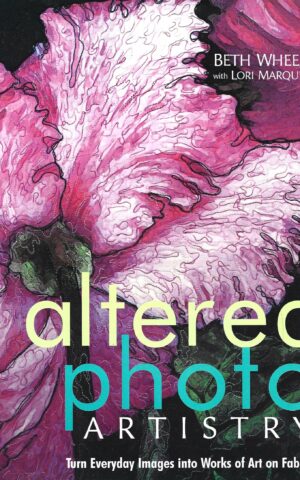 Altered Photo Artistry, Turn Everyday Images into Works of Art on Fabric