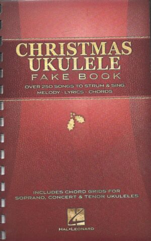 Christmas Ukulele Fake Book, Over 250 Songs to Strum & Sing, Melody. Lyrics. Chords