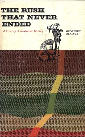 The Rush That Never Ended, A History of Australian Mining