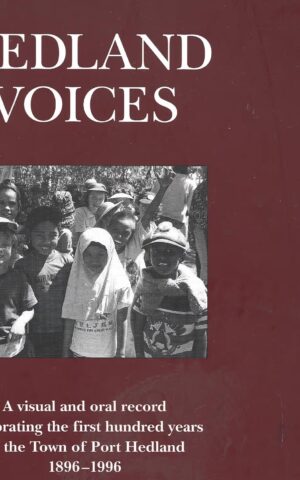 Hedland Voices, A Visual and Oral Record Celebrating the First Hundred Years of the Town of Port Hedland 1896 - 1996