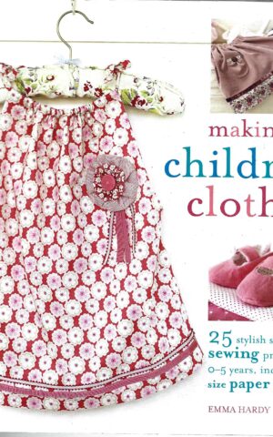 Making Children's Clothes, 25 Stylish Step-by-Step Sewing Projects for 0-5 years, Including Full-Size Paper Patterns