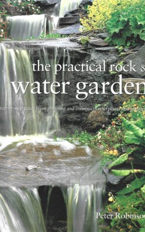 The Practical Rock & Water Garden, A Step-by-Step Guide from Planting and Construction to Plants and Planting