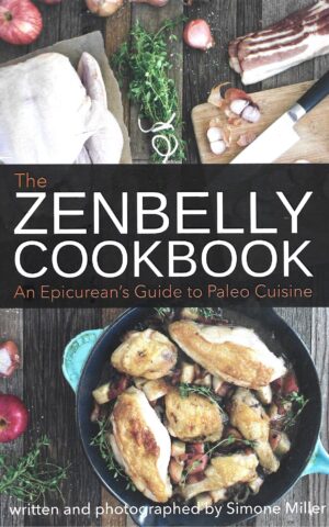 The Zenbelly Cookbook, An Epicurean's Guide to Paleo Cuisine